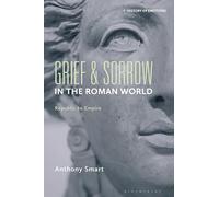 Grief and Sorrow in the Roman World: Republic to Empire (History of Emotions)