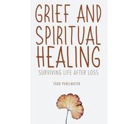 Grief and Spiritual Healing: Surviving Life After Loss