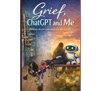 Grief, ChatGPT and Me: Healing After Loss With The Help Of AI