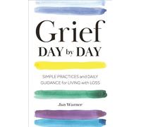 Grief Day By Day: Simple Practices and Daily Guidance for Living with Loss