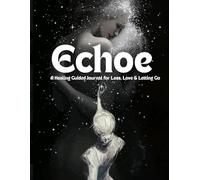 Grief Echoed? A Healing Guided Journal for Loss, Love & Letting Go: Recover from Lost & Overcome Your Pain
