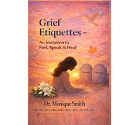 Grief Etiquettes ~ An Invitation to Feel, Speak & Heal