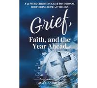 Grief, Faith, and the Year Ahead: A 52-W hristian Grief Devotional for Finding Hope After Loss