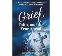 Grief, Faith, and the Year Ahead: A 52-Week Christian Grief Devotional for Finding Hope After Loss