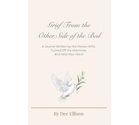 Grief From the Other Side of the Bed: A Journal Written by the Person Who Turned Off the Machines and Held Your Hand