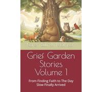 Grief Garden Stories Volume 1: From Finding Faith to The Day Slow Finally Arrived