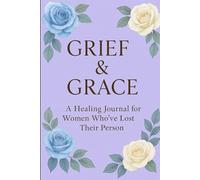 Grief & Grace: A Healing Journal for Women Who've Lost Their Person