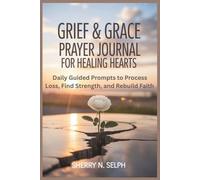 Grief & Grace Prayer Journal for Healing Hearts: Daily Guided Prompts to Process Loss, Find Strength, and Rebuild Faith