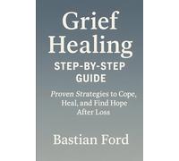 Grief Healing Step-by-Step Guide: 20 Proven Strategies to Cope, Heal, and Find Hope After Loss