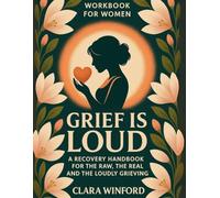 Grief Is Loud: Workbook for Women: A Recovery Handbook for the Raw, the Real, and the Loudly Grieving (Comfort Grief Gifts for Women)