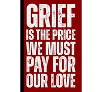 Grief Is The Price We Must Pay For Our Love: Simple College Rulled Notebook, Loss Recovery Journal, Fill-In-The-Blank Emotional Memory Expression Gift ... Close Person Family Work Member Or Friend