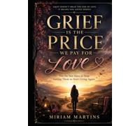 GRIEF IS THE PRICE WE PAY FOR LOVE: You Do Not Have to Stop Loving Them to Start Living Again