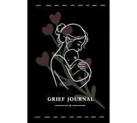 Grief journal: A Guided Healing Journal for Mothers After Miscarriage, Stillbirth, Infant and Pregnancy Loss