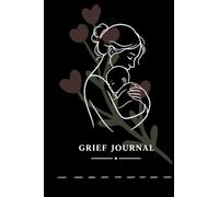Grief journal: A Guided Healing Journal for Mothers After Miscarriage, Stillbirth, Infant and Pregnancy Loss
