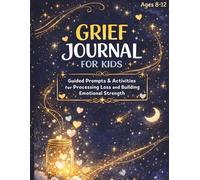 Grief Journal for Kids: Guided Prompts, Coping Activities, and Memory Pages to Help Children Process Loss and Build Emotional Strength