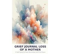 Grief Journal for Loss of Mother: A Healing Space for Processing Emotions and Memories: Blank Lined Pages for Personal Reflection, Therapeutic Writing, and Emotional Healing During Bereavement