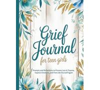 Grief Journal for teen girls: Prompts and Reflections to Process Loss & Trauma, Express Emotions, and Feel Like Yourself Again