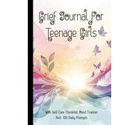 Grief Journal For Teenage Girls: With Self Care Checklist, Mood Tracker and 100 Daily Prompts