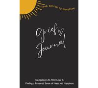 Grief Journal: Navigating Life After Loss & Finding a Renewed Sense of Hope and Happiness