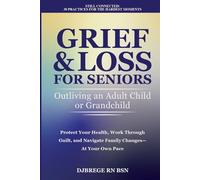 Grief & Loss for Seniors: Outliving an Adult Child or Grandchild: Protect Your Health, Work Through Guilt, and Navigate Family Changes-At Your Own Pace