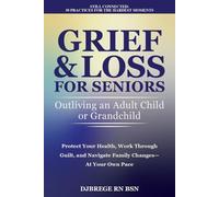 Grief & Loss for Seniors: Outliving an Adult Child or Grandchild: Protect Your Health, Work Through Guilt, and Navigate Family Changes-At Your Own Pace