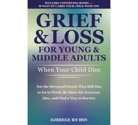 Grief & Loss for Young & Middle Adults: When Your Child Dies: For the Bereaved Parent Who Still Has to Go to Work, Be There for Everyone Else, and Find a Way to Survive