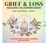 Grief & Loss Healing Colouring Book: Life Transitions - Book 3 (Life Transitions: Healing & Growth Series)