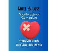 Grief & Loss Middle School Curriculum: 8-Week Grief and Loss Small Group Counseling Plan