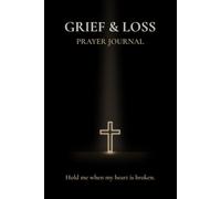 Grief & Loss - Prayer Journal: A Gentle Path of Healing, Comfort, and Hope at the Cross