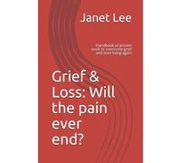 Grief & Loss: Will the pain ever end?: Handbook of proven tools to overcome grief and start living again (Stages of grief, tools to overcome grief, helping a bereaved person)