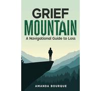 Grief Mountain: A Navigational Guide to Loss