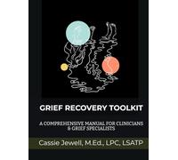 GRIEF RECOVERY TOOLKIT: A COMPREHENSIVE MANUAL FOR CLINICIANS & GRIEF SPECIALISTS