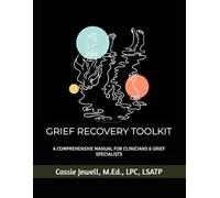 GRIEF RECOVERY TOOLKIT: A COMPREHENSIVE MANUAL FOR CLINICIANS & GRIEF SPECIALISTS