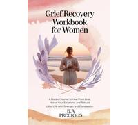 Grief Recovery Workbook for Women: A Guided Journal to Heal from Loss, Honor Your Emotions, and Rebuild Life with Strength and Compassion
