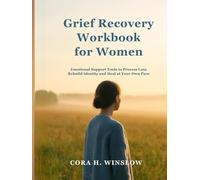 Grief Recovery Workbook for Women: Emotional Support Tools to Process Loss Rebuild Identity and Heal at Your Own Pace