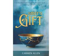 Grief’s Gift: A Daughter’s Journey of Brokenness, Grief, and Learning to Trust God Again (a memoir of gradual goodbyes and hidden hellos)