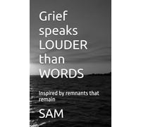 Grief speaks LOUDER than WORDS