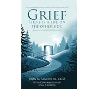 Grief: There Is Life On The Other Side: 2 (Surviving Grief and Finding a New Life)