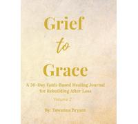 Grief to Grace: A 30-Day Faith-Based Healing Journal for Rebuilding After Loss