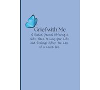Grief with Me: A Guided Journal Offering a Safe Place to Lay Your Life and Feelings After the Loss of a Loved One