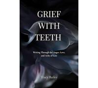 Grief With Teeth: Writing Through the Anger, Love, and Ache of Loss