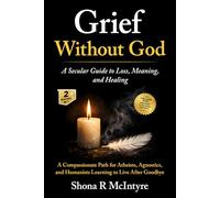 Grief Without God: A Secular Guide to Loss, Meaning, and Healing | A Compassionate Path for Atheists, Agnostics, and Humanists Learning to Live After Goodbye