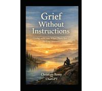 Grief Without Instructions: Navigating Loss When Life Doesn’t Prepare You (Healing)