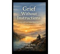 Grief Without Instructions: Navigating Loss When Life Doesn’t Prepare You (Healing)