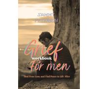 Grief Workbook For Men: A Guided Workbook for Men to Navigate Grief, Heal from Loss, and Find Peace in Life After