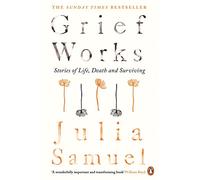 Grief Works: Stories of Life, Death and Surviving