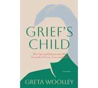 Grief's Child: The Ups and Downs and All Arounds of Love, Loss and Life
