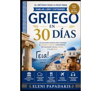 Griego en 30 Días: El método paso a paso para hablar, leer y entender el griego moderno desde cero 30 lecciones diarias para dominar el alfabeto griego y defenderte en cualquier viaje a Atenas o a l