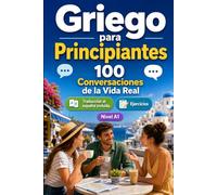 Griego para Principiantes A1: 100 Diálogos Bilingües de la Vida Real: Aprende frases útiles con traducción al español, vocabulario y ejercicios para principiantes y adultos