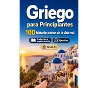Griego para Principiantes A1: 100 historias cortas de la vida real: Mejora tu comprensión y expresión escrita con situaciones bilingües sencillas de la vida cotidiana